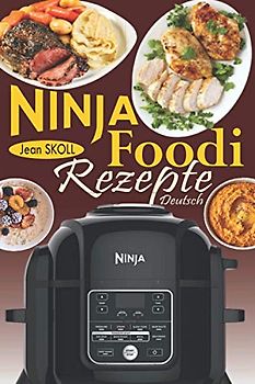 Ninja Foodi Rezepte Deutsch: Zuverlässige und mühelose Rezepte zum Druckgaren, Luftbraten, Braten usw. in Ihrem Ninja Foodi Multi-Cooker; dem Schnellkochtopf, der knusprig ist!