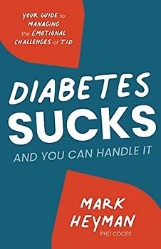 Diabetes Sucks and You Can Handle It: Your Guide to Managing the Emotional Challenges of T1D