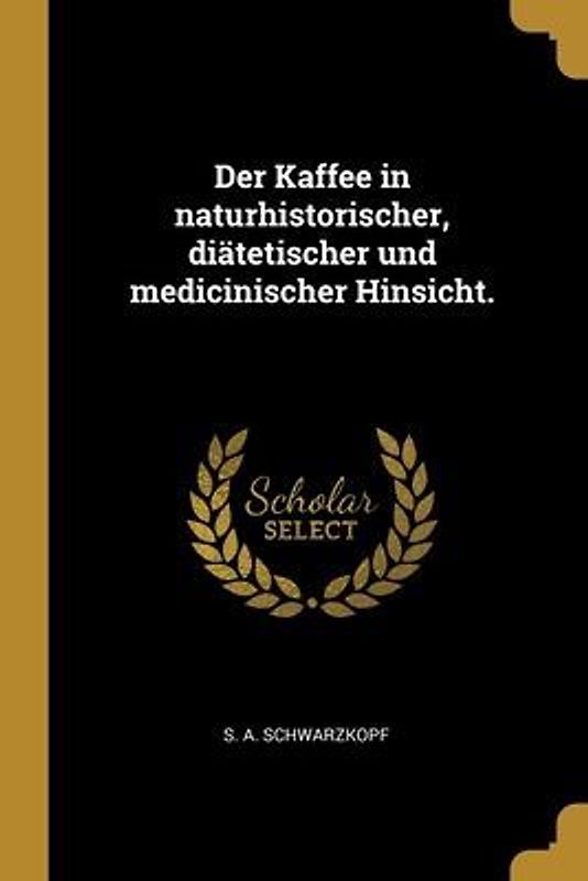Der Kaffee in naturhistorischer, diätetischer und medicinischer Hinsicht.