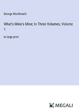 What's Mine's Mine; In Three Volumes, Volume 1