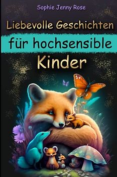 Liebevolle Geschichten für hochsensible Kinder - Hochsensible Kinder Buch mit Bildern: Kinderbuch für hochsensible Kinder mit liebevollen Geschichten ... - Traumreisen für hochsensible Kinder