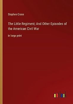 The Little Regiment; And Other Episodes of the American Civil War: in large print