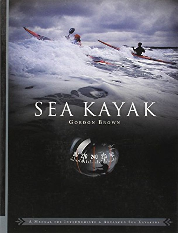 Sea Kayak: A Manual for Intermediate and Advanced Sea Kayakers - Gordon Brown