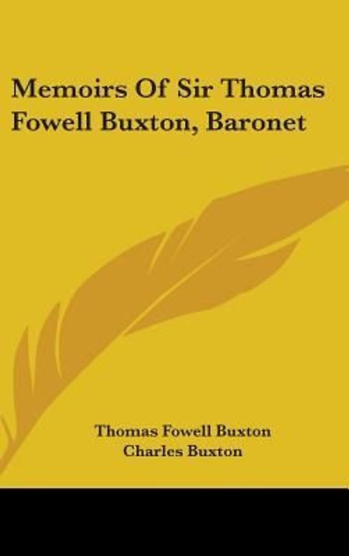 Memoirs Of Sir Thomas Fowell Buxton, Baronet