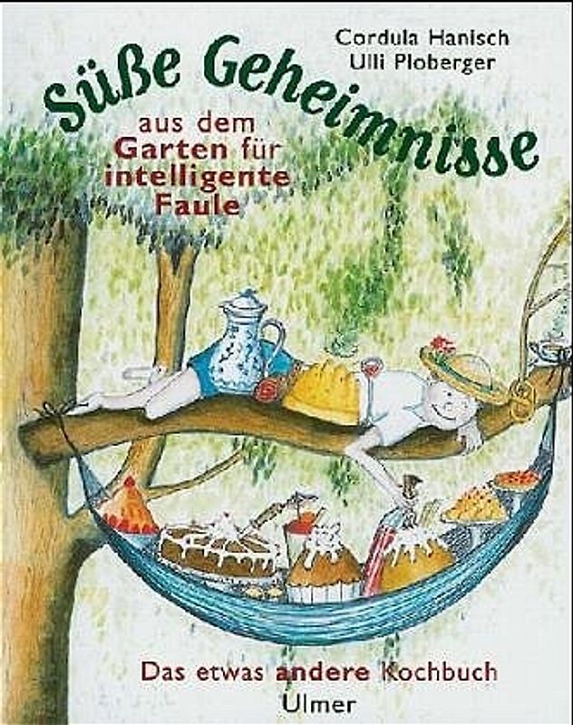Süsse Geheimnisse aus dem Garten für intelligente Faule. Das etwas andere Kochbuch
