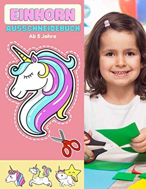 Einhorn Ausschneidebuch Ab 5 Jahre: Einhorn bastelbuch kinder ab 5 6 7 jahre | Aktivitätsbuch Ausschneiden Vorschule & Schneiden Lernen Und Malen Üben ... & Feinmotorik Übungen Ab 5 , 6 , 7 Jahre