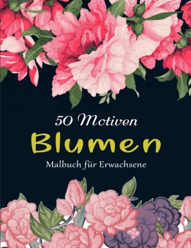 50 Blumen Malbuch für Erwachsene - Konzentration: Blumen Malbuch Für Senioren, Erwachsene Oder Anfänger | Deluxe Ausmalbuch Für Erwachsene