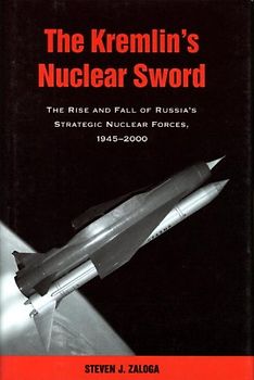 The Kremlin's Nuclear Sword: The Rise and Fall of Russia's Strategic Nuclear Forces 1945-2000 - Zaloga, Steven J.
