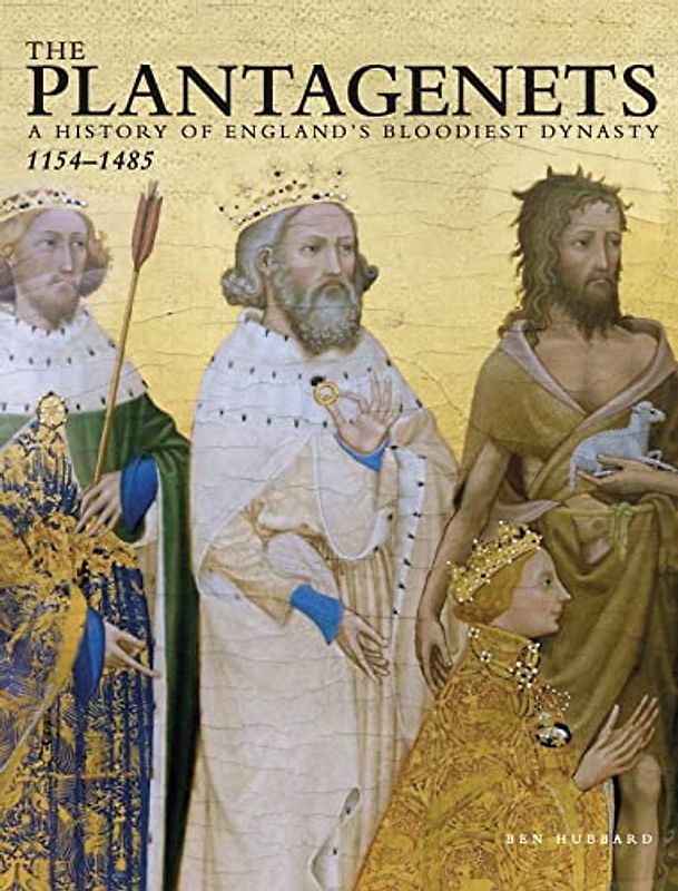 The Plantagenets: A History of England's Bloodiest Dynasty 1154-1485