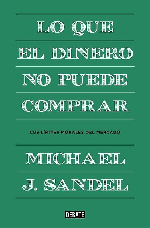 Lo que el dinero no puede comprar : los límites morales del mercado