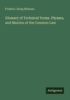 Glossary of Technical Terms. Phrases, and Maxims of the Common Law