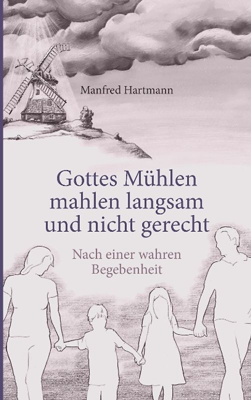 Gottes Mühlen mahlen langsam und nicht gerecht. Nach einer wahren Begebenheit