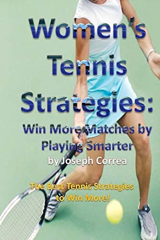 Women’s Tennis Strategies: Win More Matches by Playing Smarter