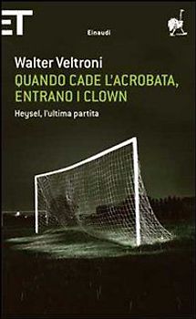 Quando cade l'acrobata, entrano i clown. Heysel, l'ultima partita