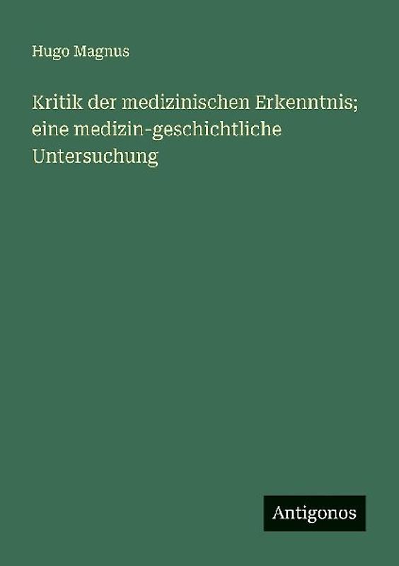 Kritik der medizinischen Erkenntnis; eine medizin-geschichtliche Untersuchung