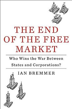 The End of the Free Market: Who Wins the War Between States and Corporations? - Ian Bremmer