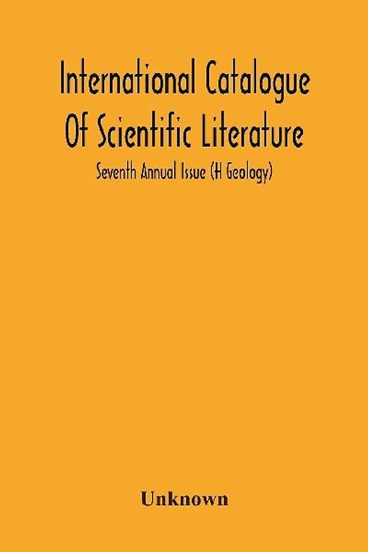 International Catalogue Of Scientific Literature; Seventh Annual Issue (H Geology)
