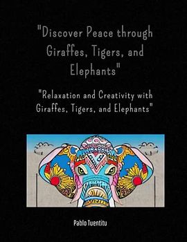 "Discover Peace through Giraffes, Tigers, and Elephants": "Relaxation and Creativity with Giraffes, Tigers, and Elephants"