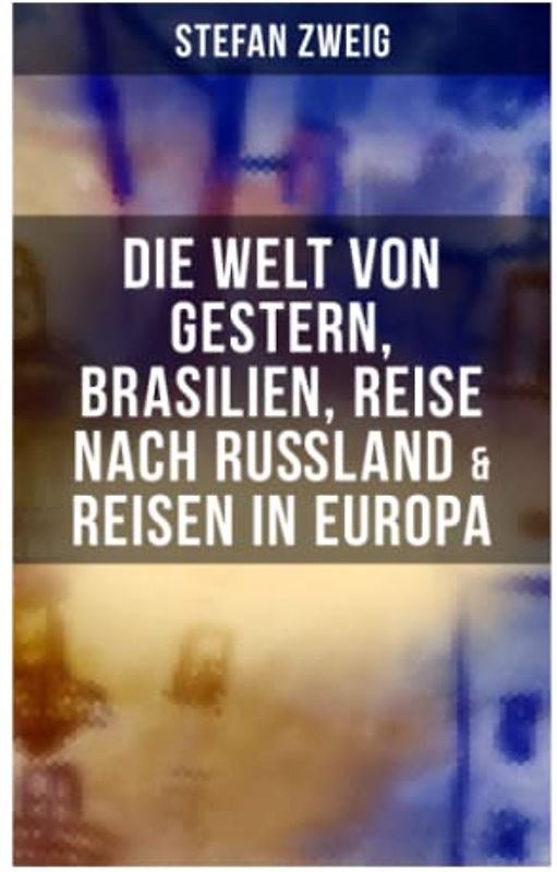 Stefan Zweig: Die Welt von Gestern, Brasilien, Reise nach Rußland & Reisen in Europa
