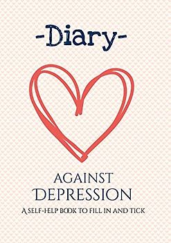 Diary against depression. A self-help book to fill in and tick.: A journal, notebook, book and workbook against depression and manic depression (bipolar disorder)