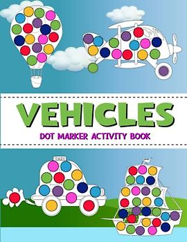 Dot Marker Activity Book Vehicles: Dot Marker Activity Book with Trucks, Cars and Other Vehicles for Toddlers