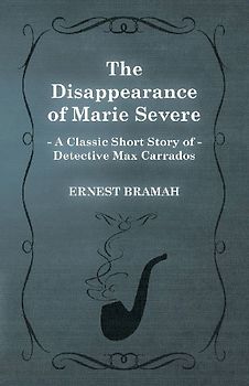 The Disappearance of Marie Severe (A Classic Short Story of Detective Max Carrados)