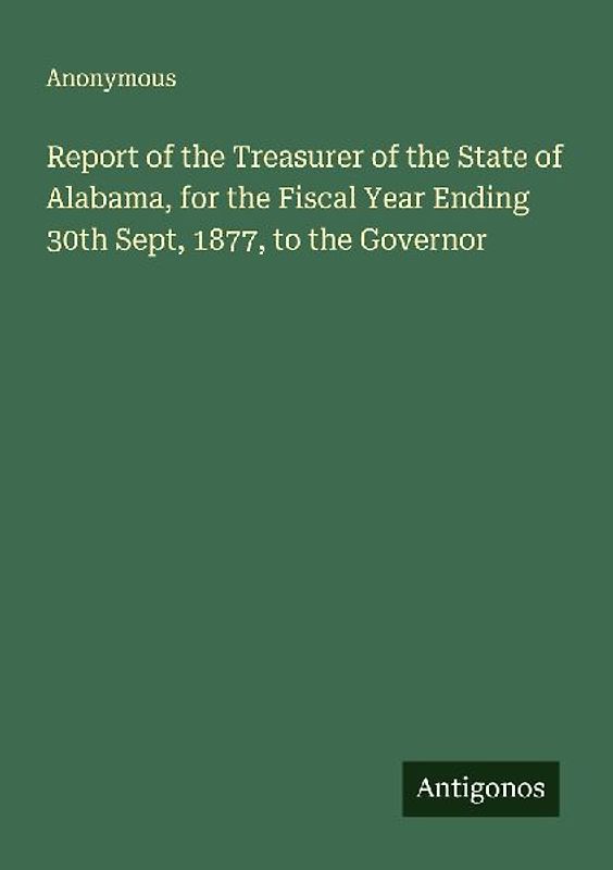 Report of the Treasurer of the State of Alabama, for the Fiscal Year Ending 30th Sept, 1877, to the Governor