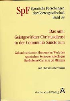 Das Amt: Geistgewirkter Christusdienst in der Communio Sanctorum. Zukunftsweisende Elemente im Werk des spanischen Kontroverstheologen Bartholomé Carranza de Miranda