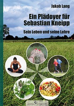 Ein Plädoyer für Sebastian Kneipp - Sein Leben und seine Lehre