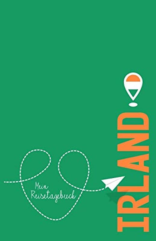 Irland - Mein Reisetagebuch: Zum Selberschreiben und Gestalten, zum Ausfüllen und als Abschiedsgeschenk