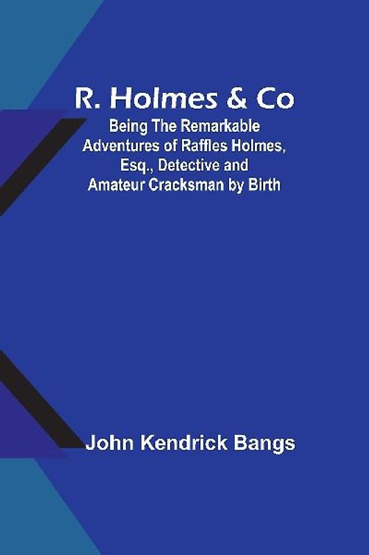 R. Holmes & Co; Being the Remarkable Adventures of Raffles Holmes, Esq., Detective and Amateur Cracksman by Birth
