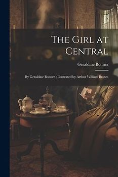 The Girl at Central: By Geraldine Bonner; Illustrated by Arthur William Brown