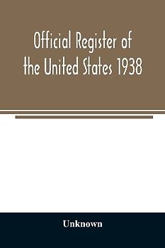 Official register of the United States 1938; Containing a List of Persons Occupying Administrative and Supervisory Positions in Each Executive and Judicial Department of the Government Including the District of Columbia