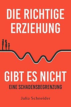 Die richtige Erziehung gibt es nicht - eine Schadensbegrenzung