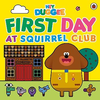 Hey Duggee: First Day at Squirrel Club