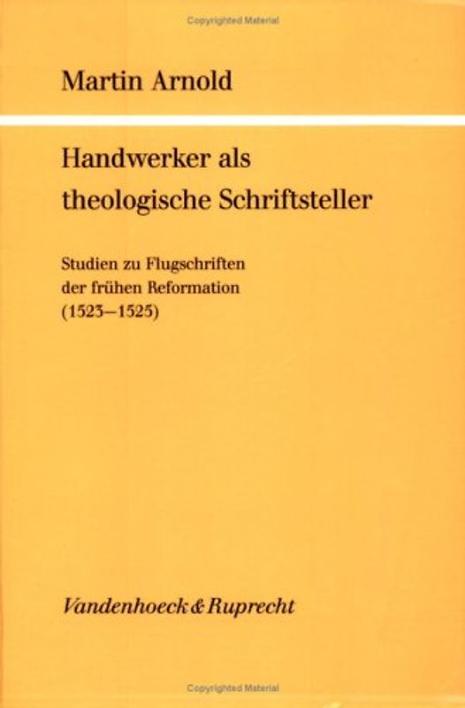Handwerker als theologische Schriftsteller. Studien zu Flugschriften der frühen Reformation (1523-1525)