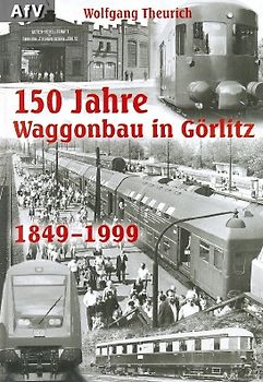 150 Jahre Waggonbau in Görlitz: 1849 bis 1999 - Wolfgang Theurich [Gebundene Ausgabe]