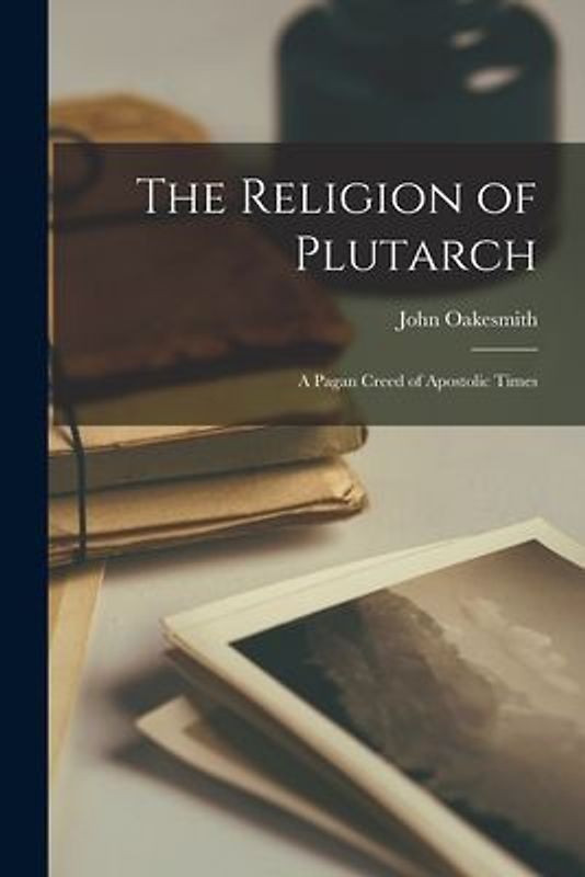 The Religion of Plutarch: A Pagan Creed of Apostolic Times
