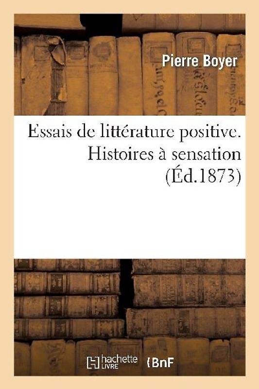 Essais de Littérature Positive. Histoires À Sensation