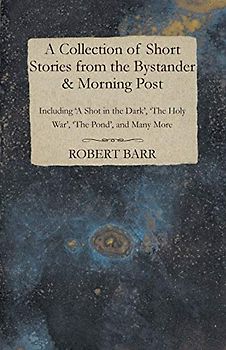 A Collection of Short Stories from the Bystander & Morning Post Including 'A Shot in the Dark', 'The Holy War', 'The Pond', and Many More