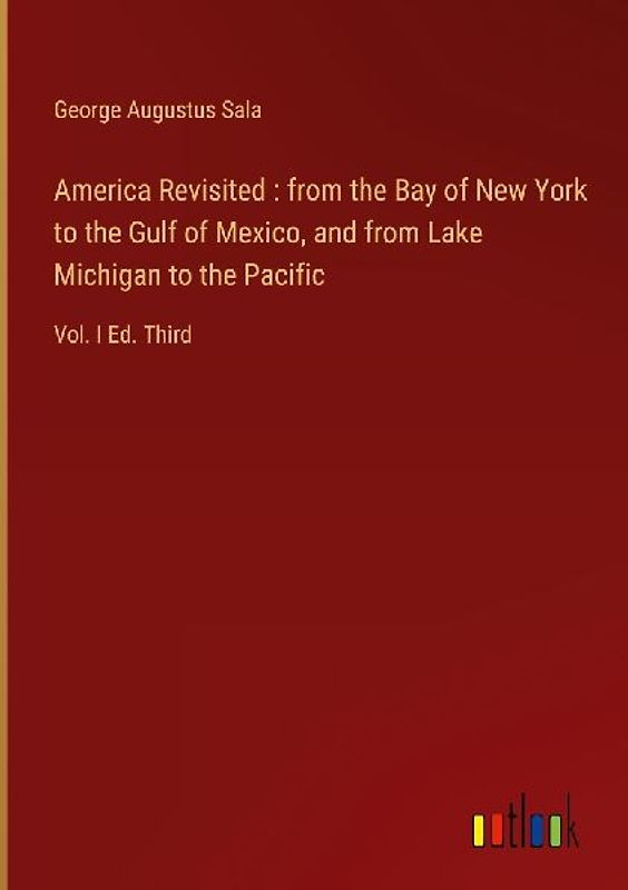 America Revisited : from the Bay of New York to the Gulf of Mexico, and from Lake Michigan to the Pacific
