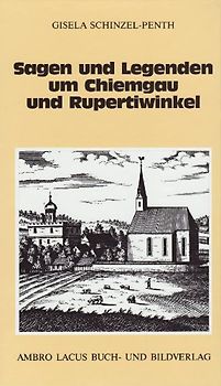 Sagen und Legenden um Chiemgau und Rupertiwinkel