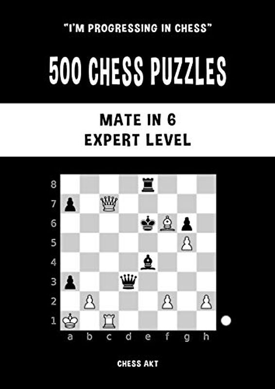500 Chess Puzzles, Mate in 6, Expert Level: Solve chess problems and improve your tactical chess skills (I'm progressing in Chess, Band 6)