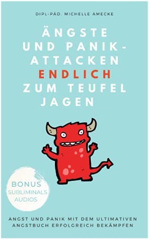Ängste und Panikattacken endlich zum Teufel jagen!: Angst und Panik mit dem ultimativen Angstbuch erfolgreich bekämpfen.