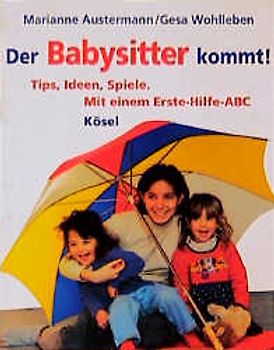 Der Babysitter kommt!. Tips, Ideen, Spiele. Mit einem Erste-Hilfe-ABC