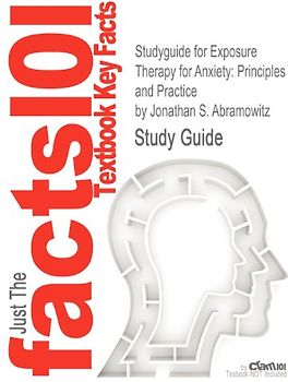 Just the facts101 - Textbook Key Facts: Studyguide for Exposure Therapy for Anxiety: Principles and Practice by Jonathan S. Abramowitz - Study Guide
