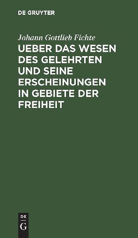 Ueber das Wesen des Gelehrten und seine Erscheinungen in Gebiete der Freiheit