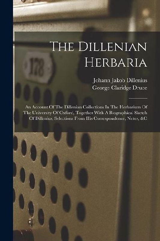 The Dillenian Herbaria: An Account Of The Dillenian Collections In The Herbarium Of The University Of Oxford, Together With A Biographical Ske