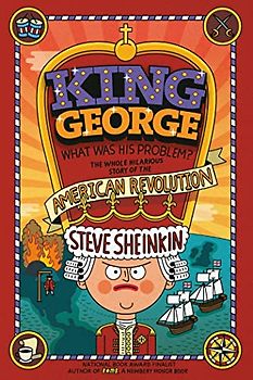King George: What Was His Problem?: The Whole Hilarious Story of the American Revolution