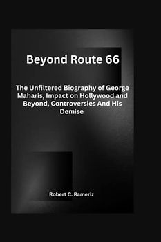 Beyond Route 66: The Unfiltered Biography of George Maharis, Impact on Hollywood and Beyond, Controversies And His Demise